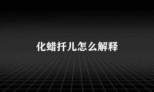 化蜡扦儿怎么解释