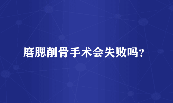 磨腮削骨手术会失败吗？