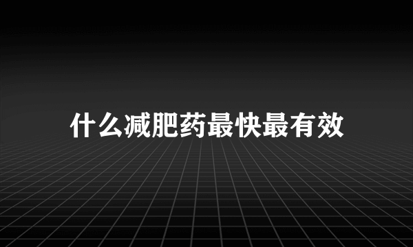 什么减肥药最快最有效
