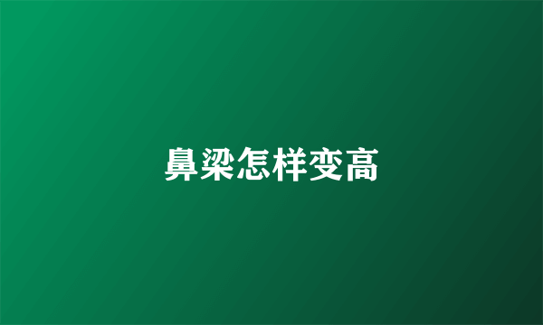 鼻梁怎样变高