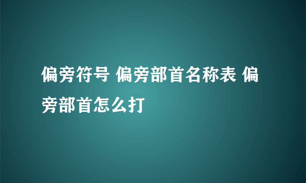 偏旁符号 偏旁部首名称表 偏旁部首怎么打
