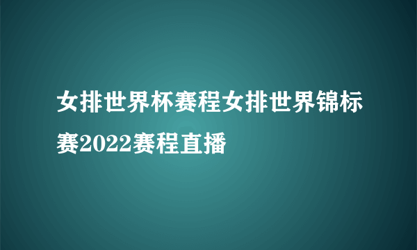 女排世界杯赛程女排世界锦标赛2022赛程直播