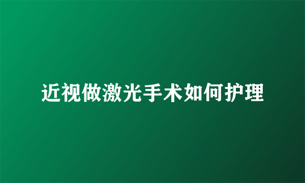 近视做激光手术如何护理