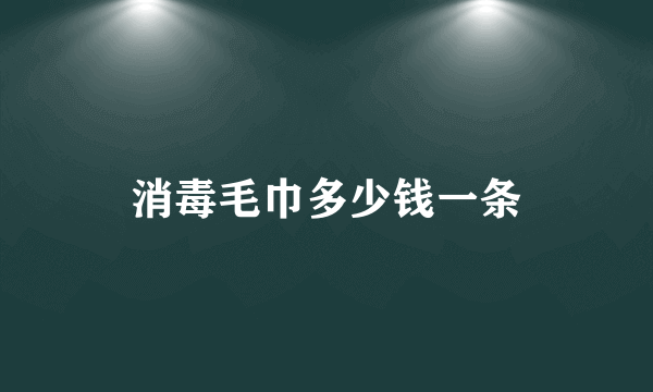 消毒毛巾多少钱一条