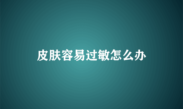 皮肤容易过敏怎么办