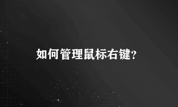 如何管理鼠标右键？