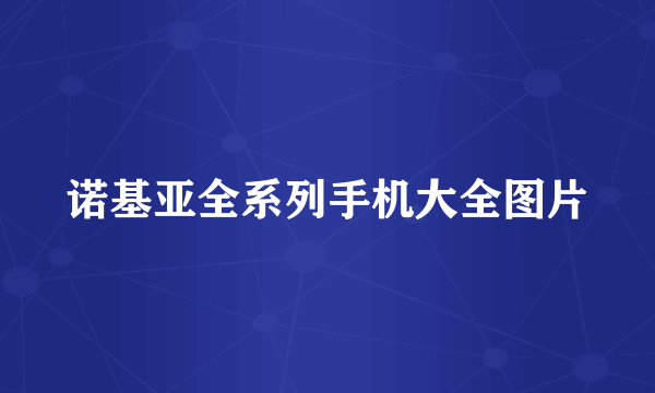 诺基亚全系列手机大全图片