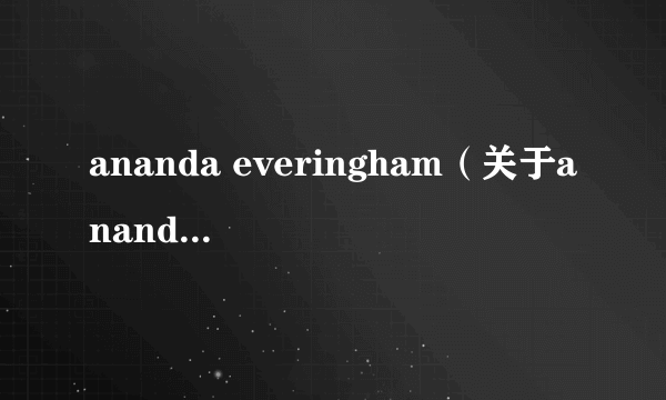 ananda everingham（关于ananda everingham的简介）