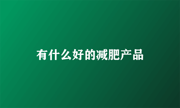 有什么好的减肥产品