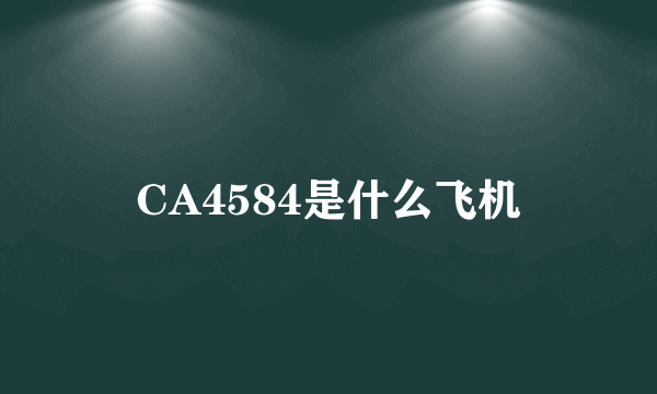CA4584是什么飞机