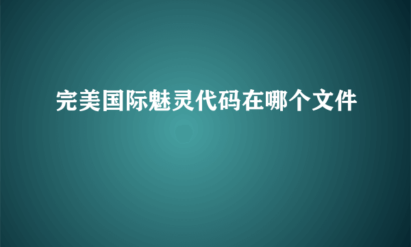 完美国际魅灵代码在哪个文件