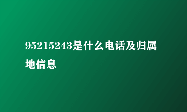 95215243是什么电话及归属地信息