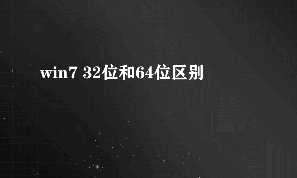 win7 32位和64位区别