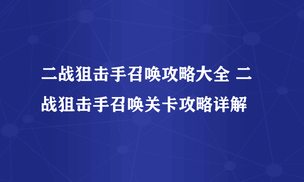 二战狙击手召唤攻略大全 二战狙击手召唤关卡攻略详解