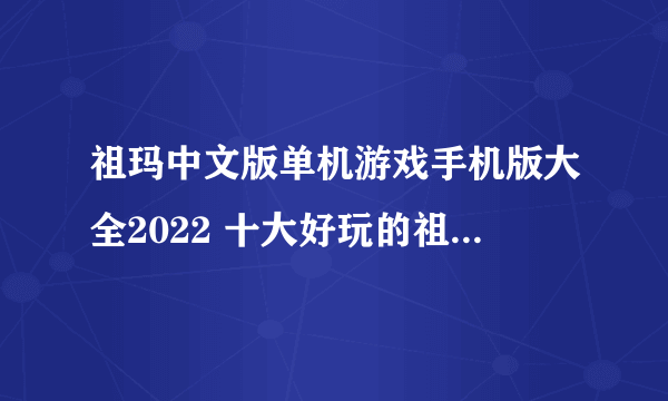祖玛中文版单机游戏手机版大全2022 十大好玩的祖玛中文版单机游戏推荐