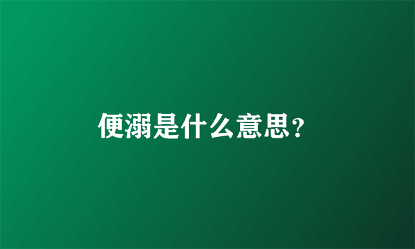 便溺是什么意思？