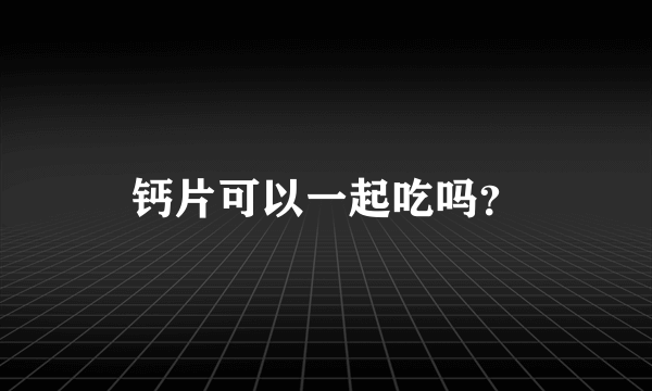 钙片可以一起吃吗？