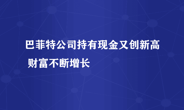 巴菲特公司持有现金又创新高 财富不断增长