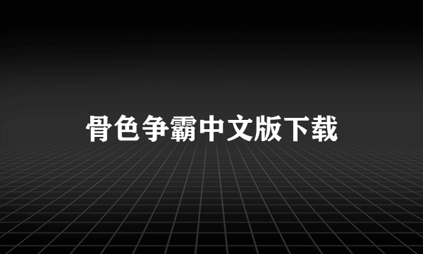 骨色争霸中文版下载