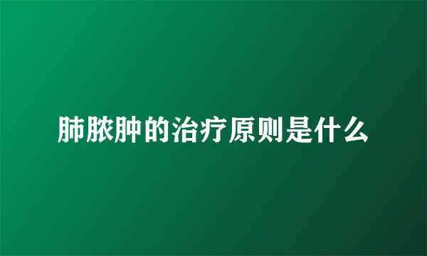 肺脓肿的治疗原则是什么