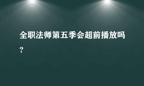 全职法师第五季会超前播放吗？
