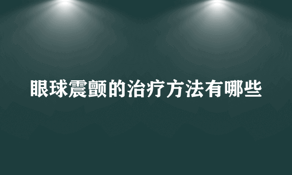 眼球震颤的治疗方法有哪些