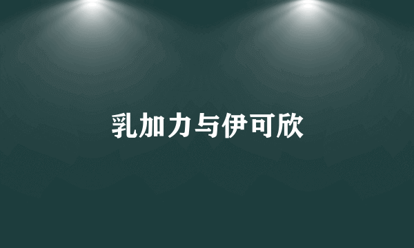 乳加力与伊可欣