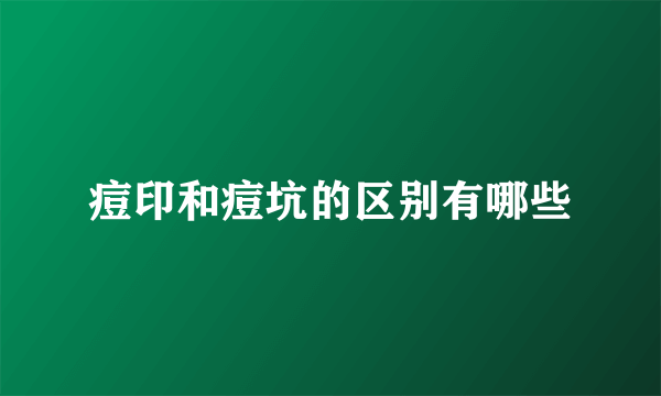 痘印和痘坑的区别有哪些
