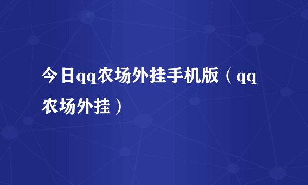今日qq农场外挂手机版（qq农场外挂）