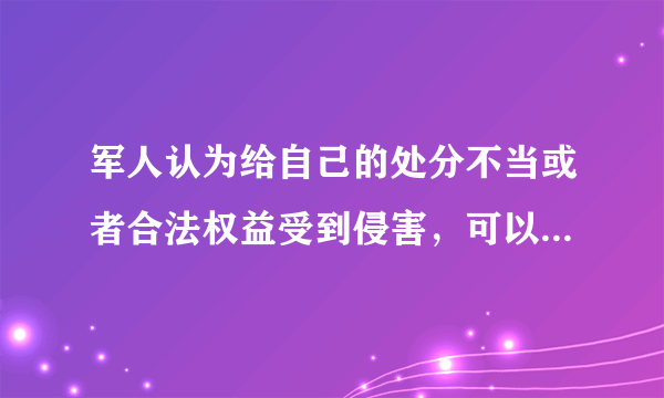军人认为给自己的处分不当或者合法权益受到侵害，可以在处分决定宣布后（）日内提出申诉。
