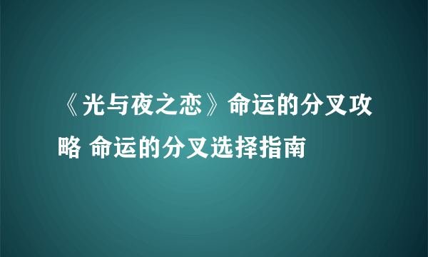 《光与夜之恋》命运的分叉攻略 命运的分叉选择指南