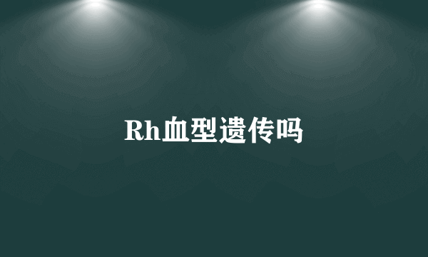 Rh血型遗传吗
