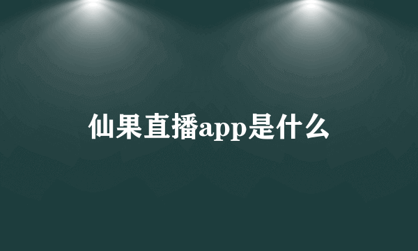 仙果直播app是什么