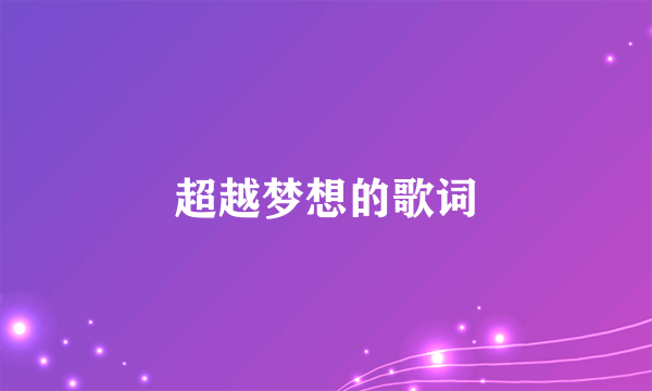 超越梦想的歌词