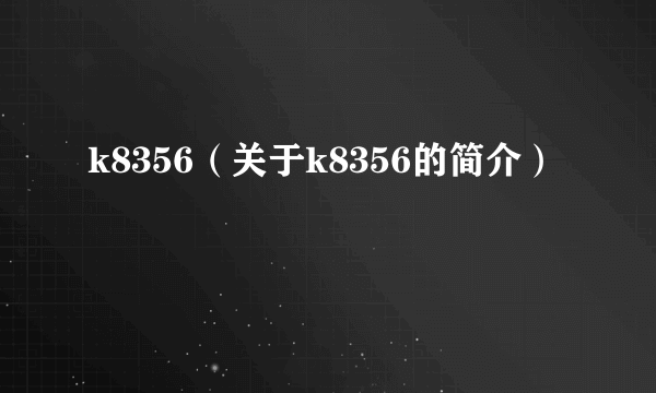 k8356（关于k8356的简介）
