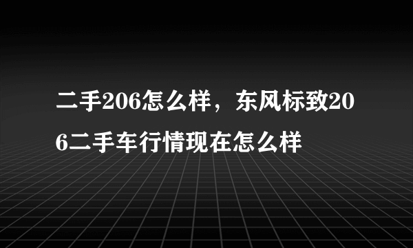 二手206怎么样，东风标致206二手车行情现在怎么样