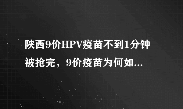 陕西9价HPV疫苗不到1分钟被抢完，9价疫苗为何如此火爆？