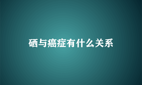 硒与癌症有什么关系