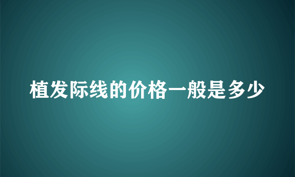 植发际线的价格一般是多少