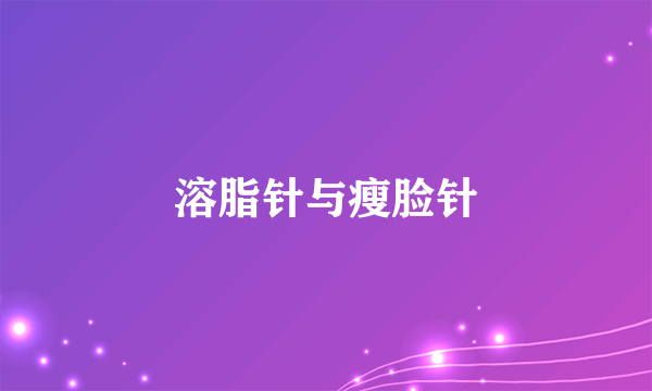 溶脂针与瘦脸针
