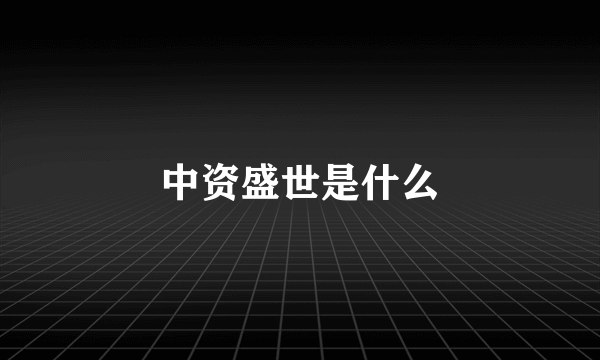 中资盛世是什么