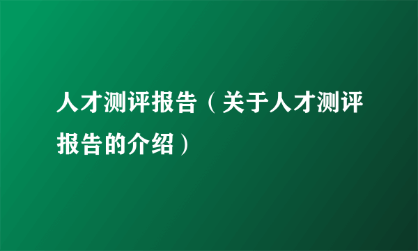 人才测评报告（关于人才测评报告的介绍）
