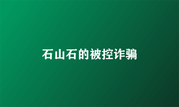 石山石的被控诈骗