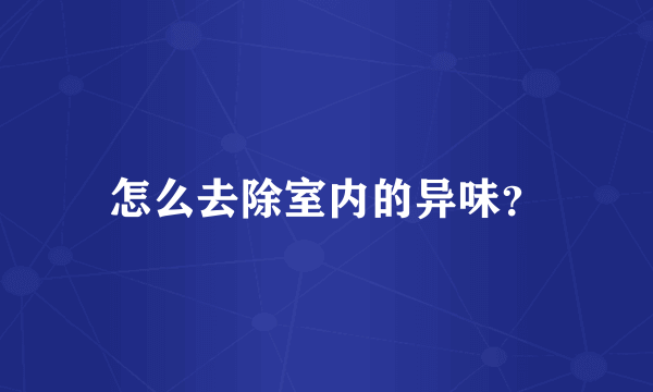 怎么去除室内的异味？