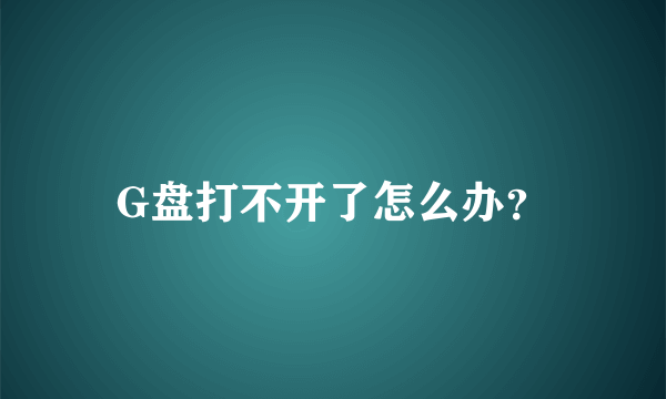 G盘打不开了怎么办？