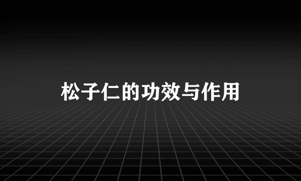 松子仁的功效与作用