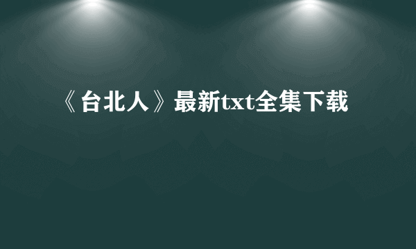 《台北人》最新txt全集下载