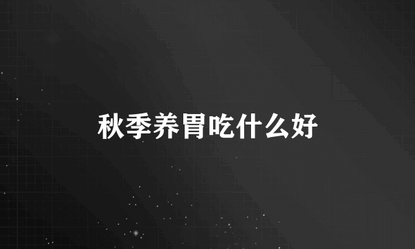 秋季养胃吃什么好