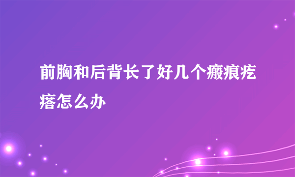前胸和后背长了好几个瘢痕疙瘩怎么办