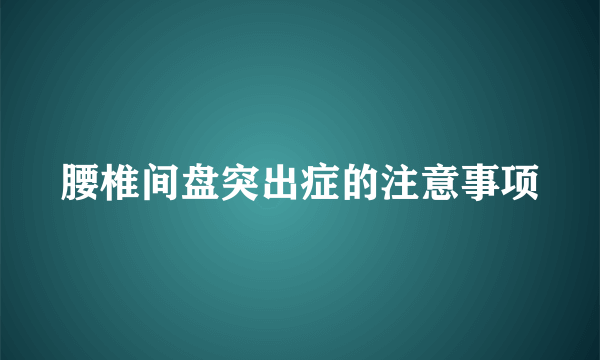 腰椎间盘突出症的注意事项